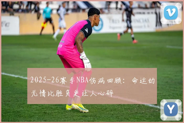 2025-26赛季NBA伤病回顾：命运的无情比胜负更让人心碎